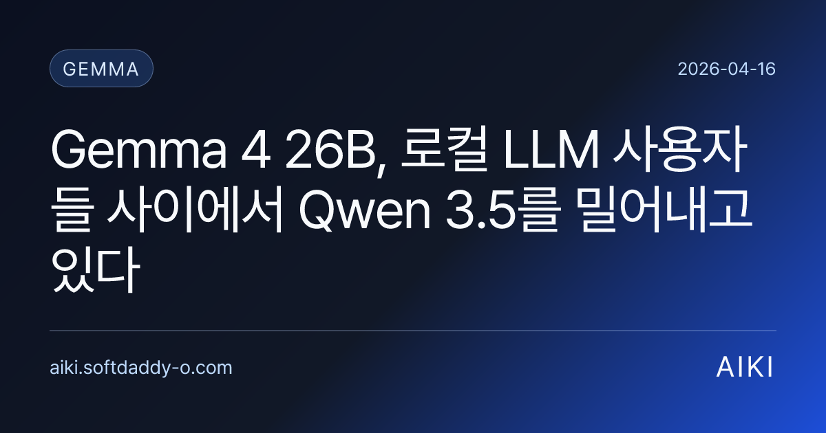Gemma 4 26B, 로컬 LLM 사용자들 사이에서 Qwen 3.5를 밀어내고 있다