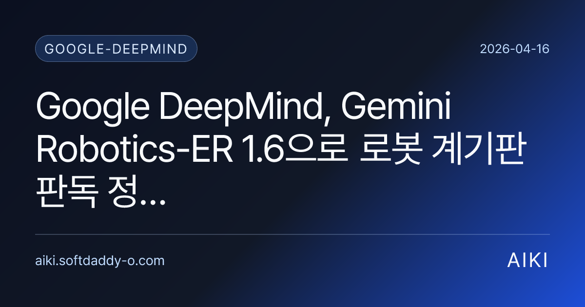 Google DeepMind, Gemini Robotics-ER 1.6으로 로봇 계기판 판독 정확도를 93%로 올렸다