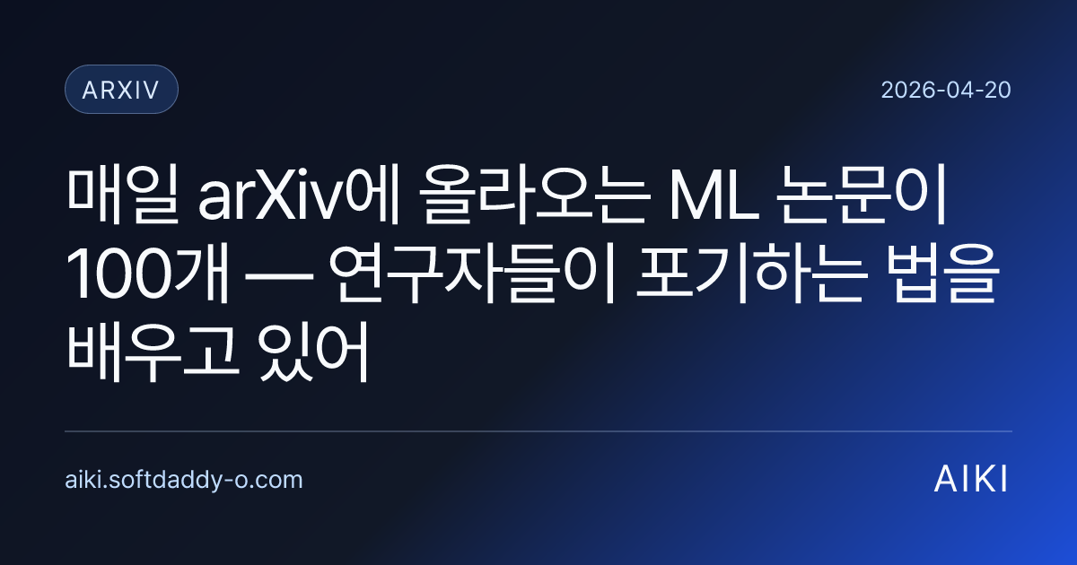 매일 arXiv에 올라오는 ML 논문이 100개 — 연구자들이 포기하는 법을 배우고 있어