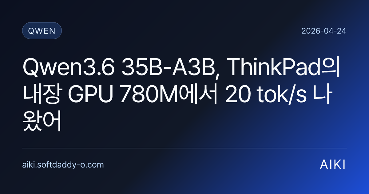 Qwen3.6 35B-A3B, ThinkPad의 내장 GPU 780M에서 20 tok/s 나왔어