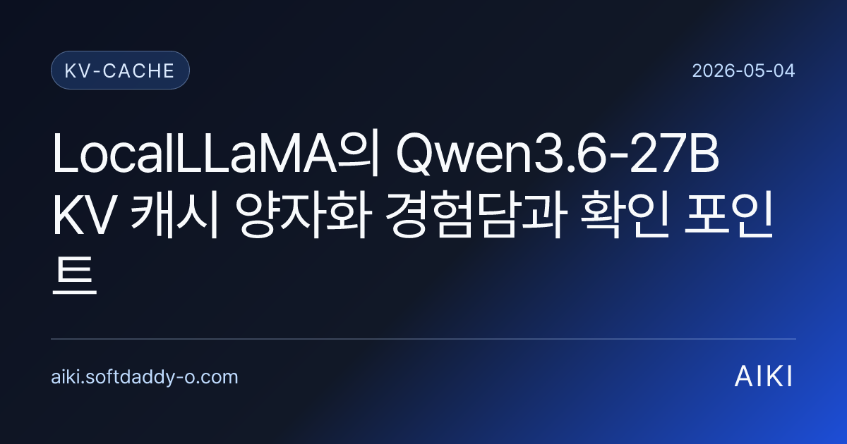 LocalLLaMA의 Qwen3.6-27B KV 캐시 양자화 경험담과 확인 포인트