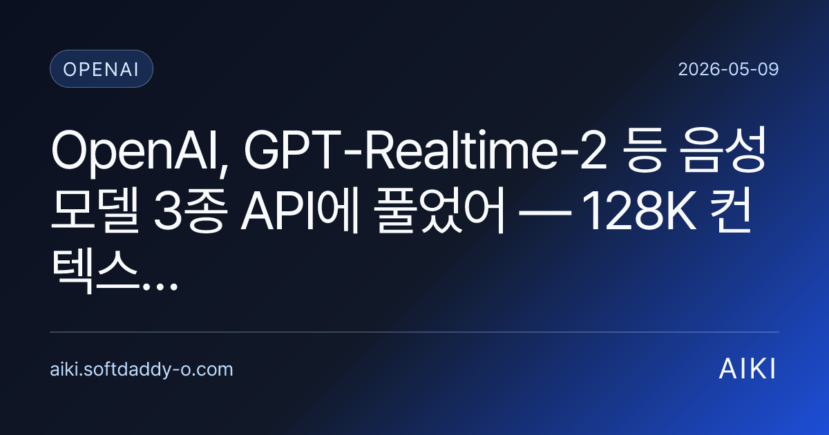 OpenAI, GPT-Realtime-2 등 음성 모델 3종 API에 풀었어 — 128K 컨텍스트로 통역까지