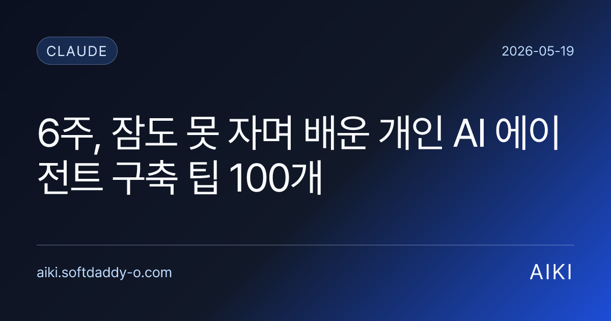 6주, 잠도 못 자며 배운 개인 AI 에이전트 구축 팁 100개