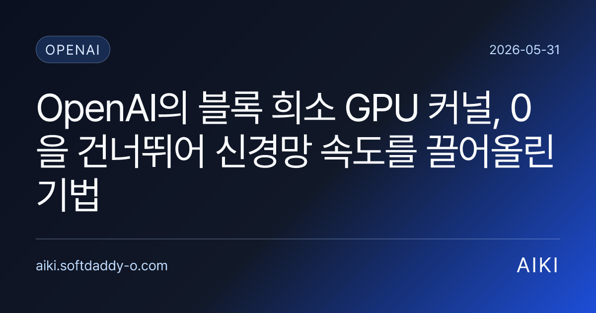 OpenAI의 블록 희소 GPU 커널, 0을 건너뛰어 신경망 속도를 끌어올린 기법