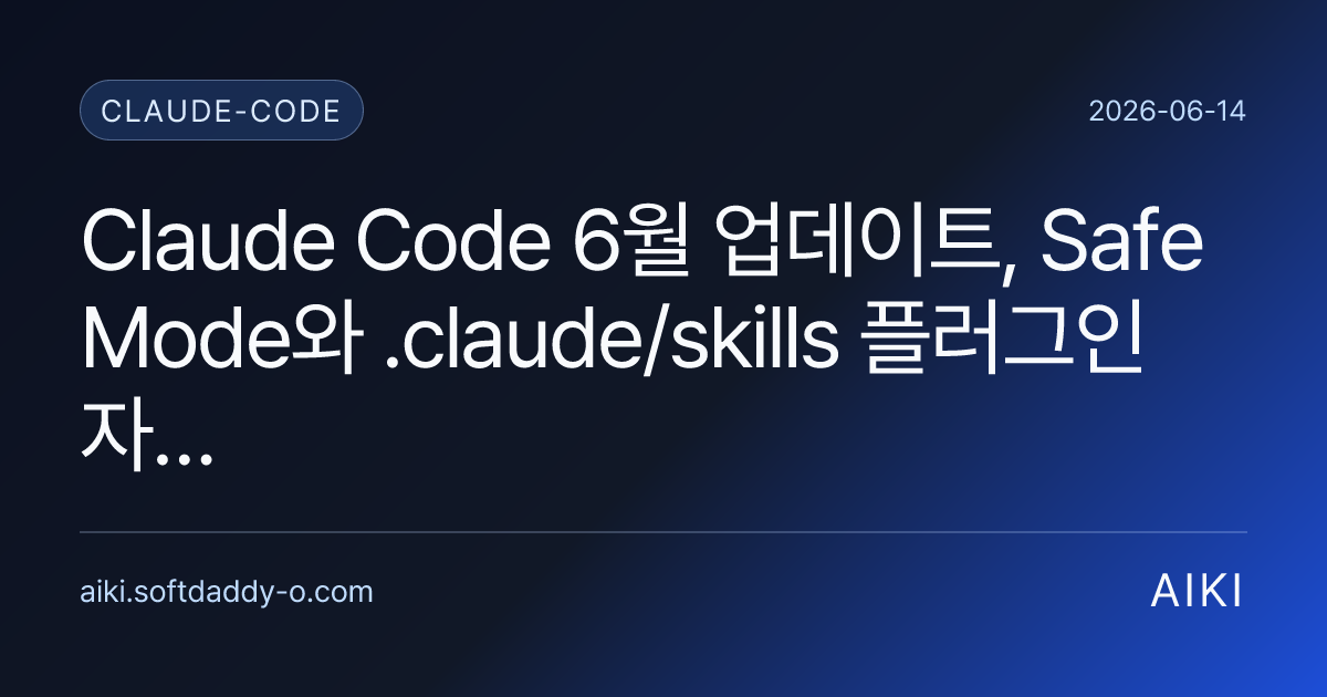 Claude Code 6월 업데이트, Safe Mode와 .claude/skills 플러그인 자동 로드