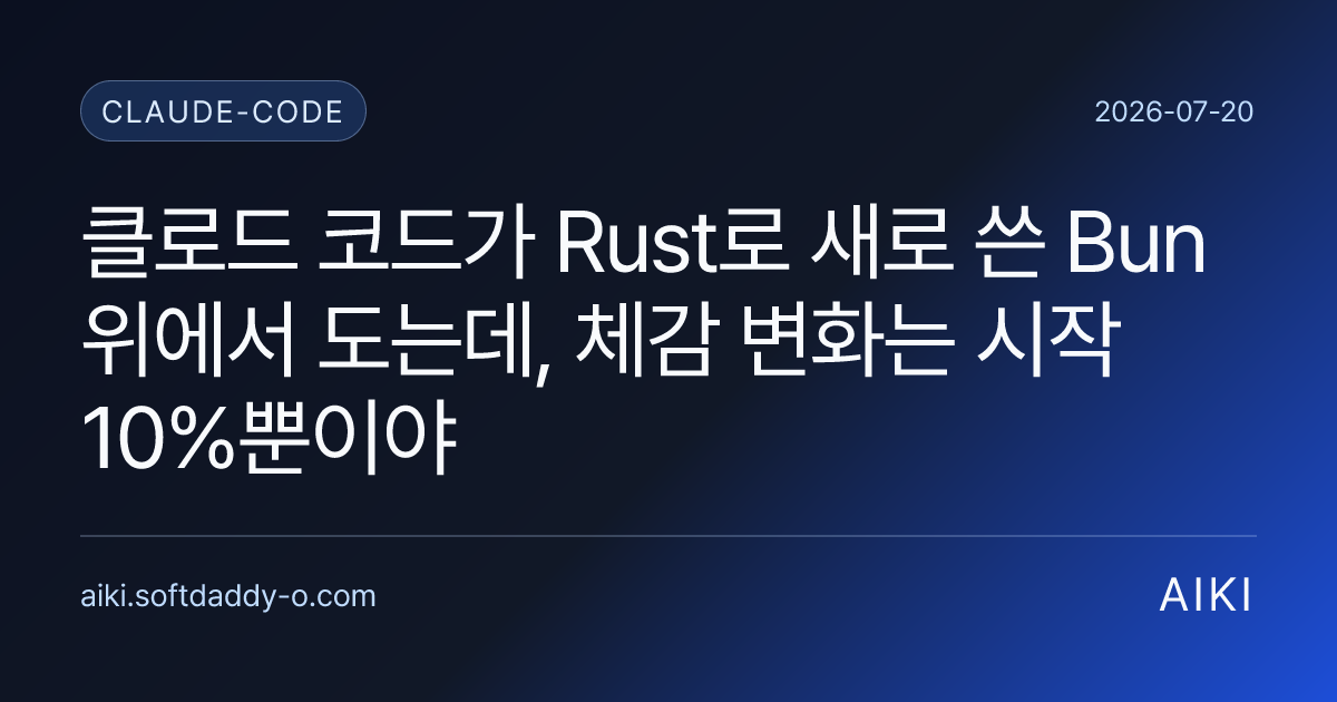 클로드 코드가 Rust로 새로 쓴 Bun 위에서 도는데, 체감 변화는 시작 10%뿐이야